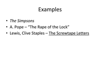 Examples
• The Simpsons
• A. Pope – “The Rape of the Lock”
• Lewis, Clive Staples – The Screwtape Letters
 