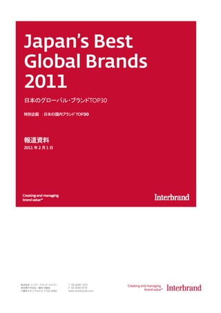 Japan’s Best
Global Brands
2011
日本のグローバル・ブランドTOP30

特別企画 ：日本の国内ブランド TOP30




報道資料
2011 年 2 月 1 日
 