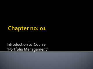 Introduction to Course
“Portfolio Management”
 