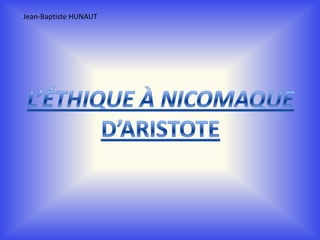 Jean-Baptiste HUNAUT L’éthique à Nicomaqued’Aristote 