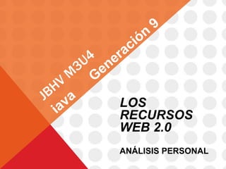 LOS
RECURSOS
WEB 2.0
ANÁLISIS PERSONAL
 