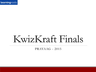 KwizKraft Finals
PRAYAAG - 2015
 