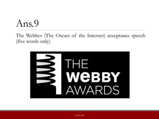 Ans.9
The Webbys (The Oscars of the Internet) acceptance speech
(five words only)
QUIZLABS
 