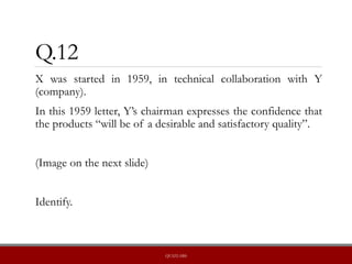 Q.12
X was started in 1959, in technical collaboration with Y
(company).
In this 1959 letter, Y’s chairman expresses the confidence that
the products “will be of a desirable and satisfactory quality”.
(Image on the next slide)
Identify.
QUIZLABS
 