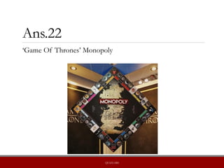 Ans.22
‘Game Of Thrones’ Monopoly
QUIZLABS
 