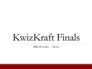 KwizKraft Finals
PRAYAAG - 2016
 