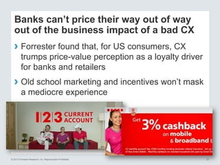 Banks can’t price their way out of way
out of the business impact of a bad CX

› Forrester found that, for US consumers, C...