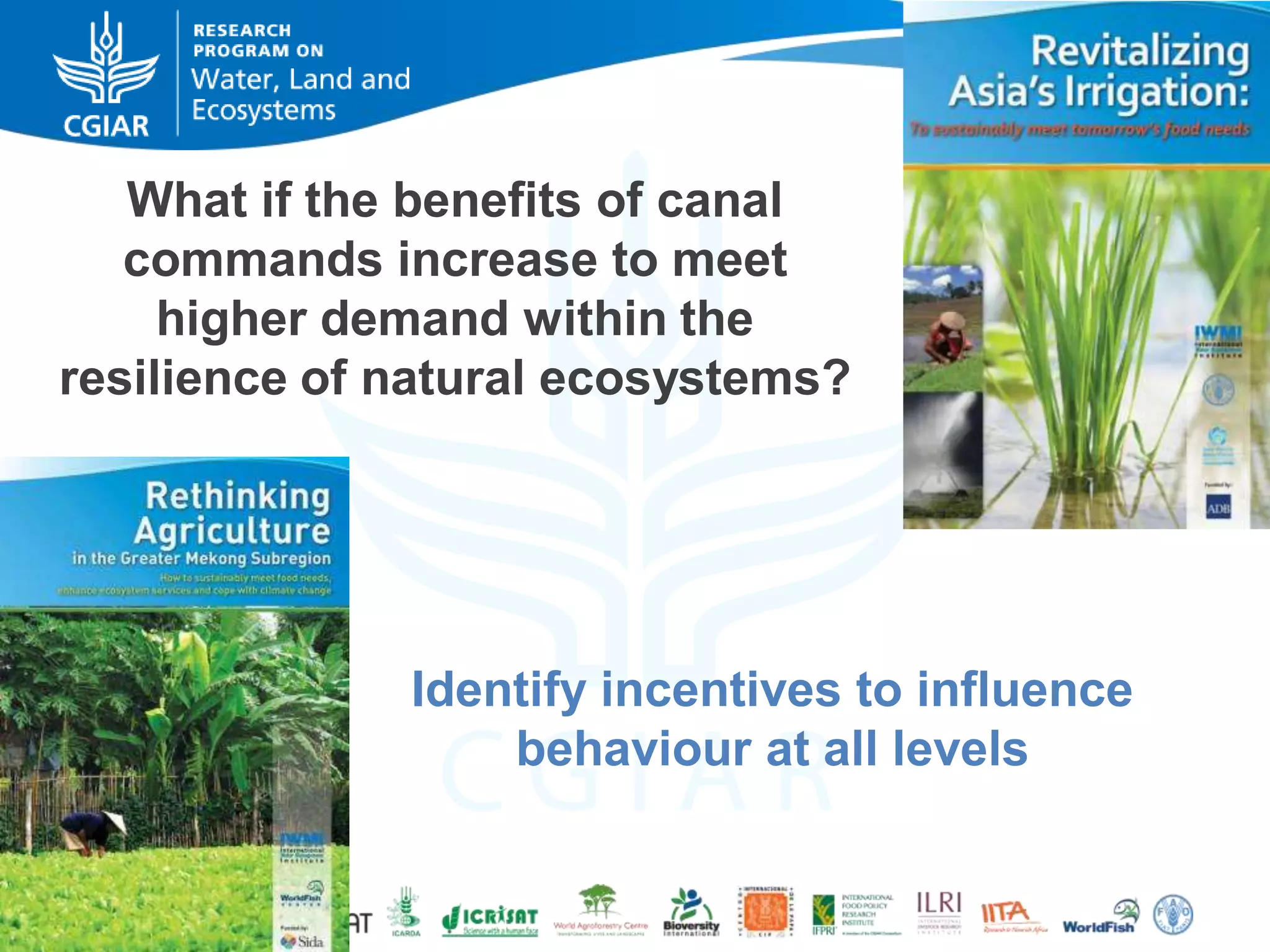 What if the benefits of canal
commands increase to meet
higher demand within the
resilience of natural ecosystems?

Identify incentives to influence
behaviour at all levels

 