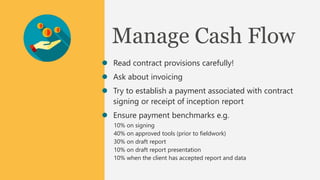 Manage Cash Flow
 Read contract provisions carefully!
 Ask about invoicing
 Try to establish a payment associated with ...