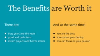 The Benefits are Worth it
There are:
 busy years and dry years
 good and bad clients
 dream projects and horror stories...