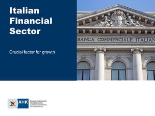 Italian
Financial
Sector
Crucial factor for growth
 
