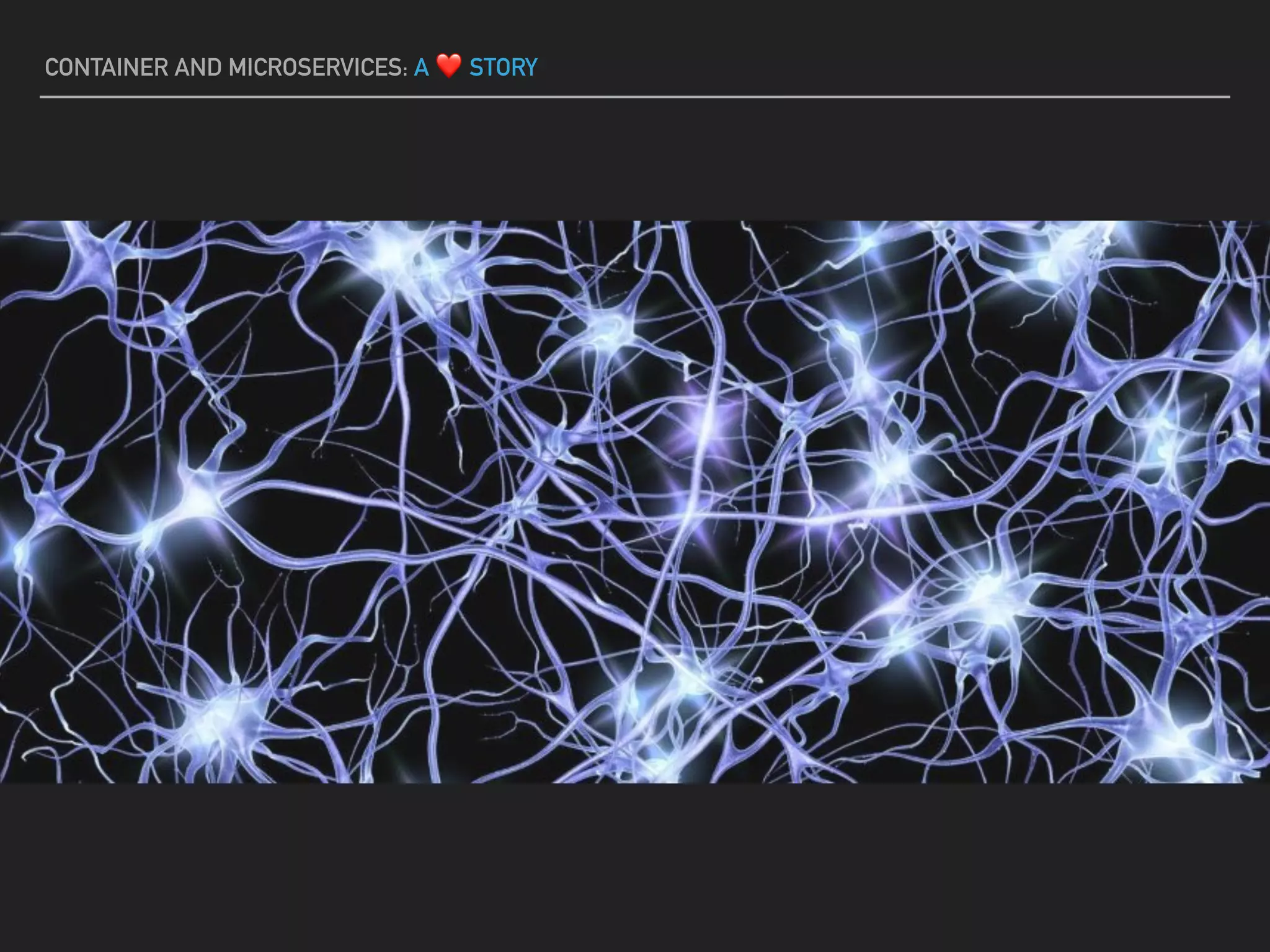 CONTAINER AND MICROSERVICES: A ❤ STORY
 