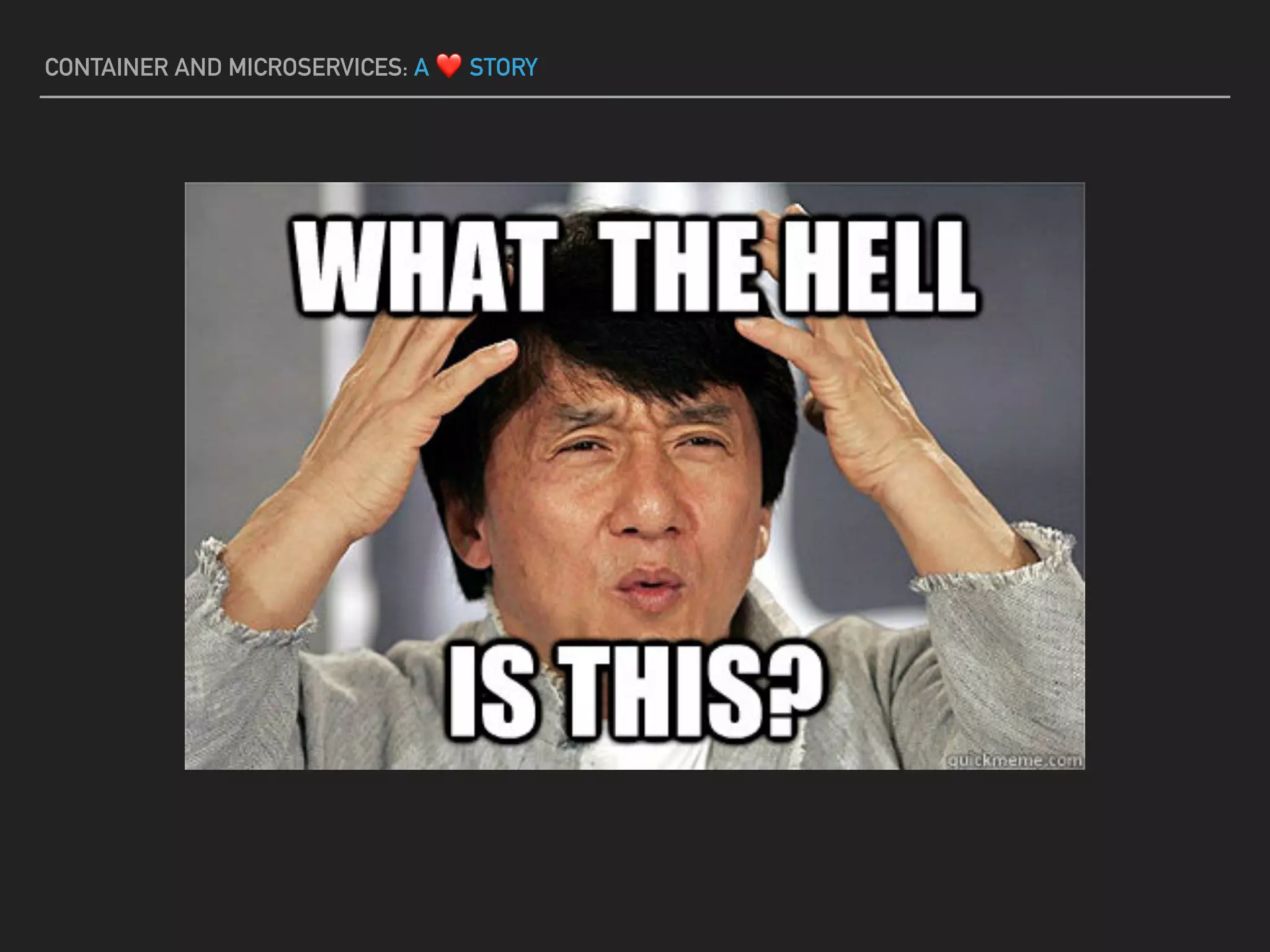 CONTAINER AND MICROSERVICES: A ❤ STORY
 