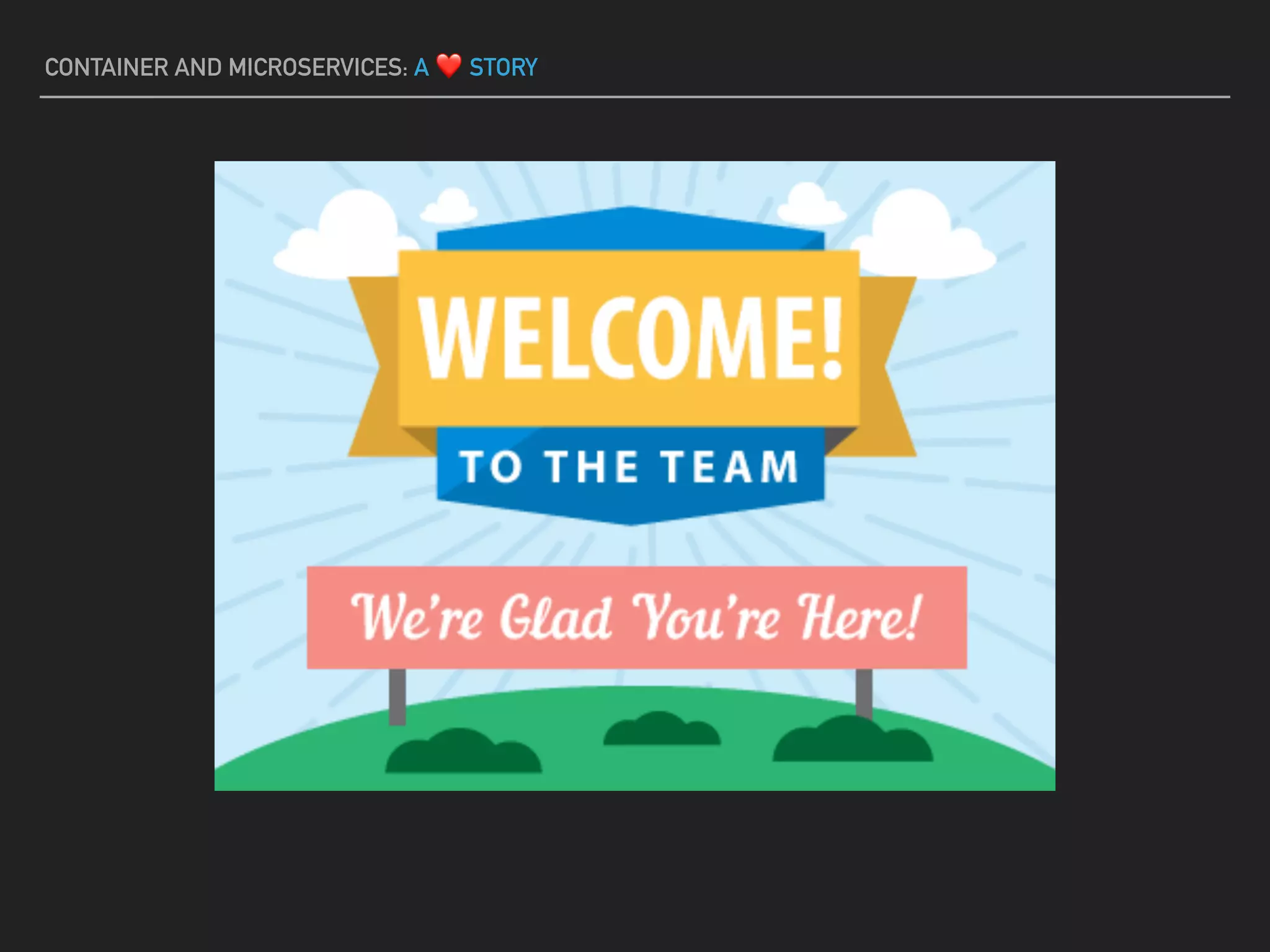 CONTAINER AND MICROSERVICES: A ❤ STORY
 