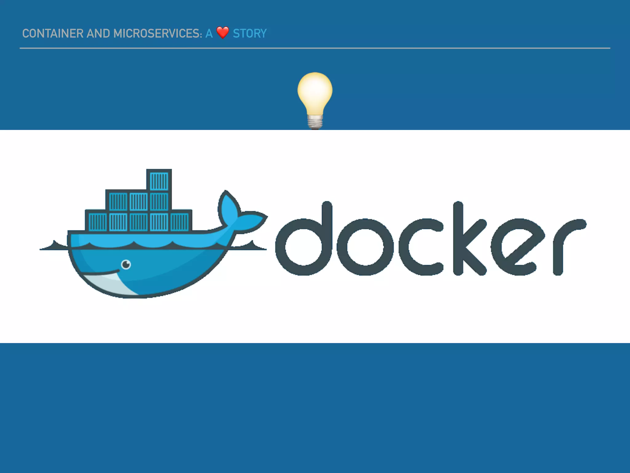 CONTAINER AND MICROSERVICES: A ❤ STORY
💡
 