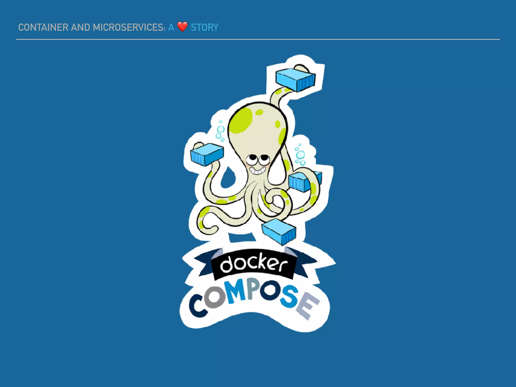 CONTAINER AND MICROSERVICES: A ❤ STORY
 