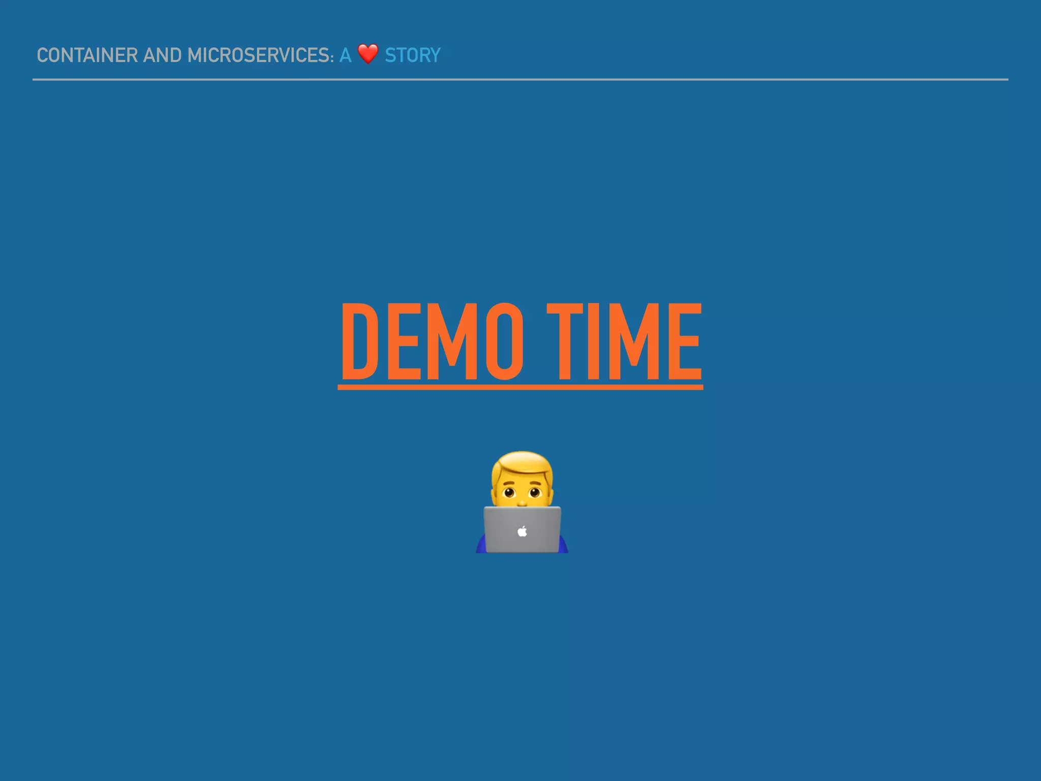 CONTAINER AND MICROSERVICES: A ❤ STORY
DEMO TIME
(
 