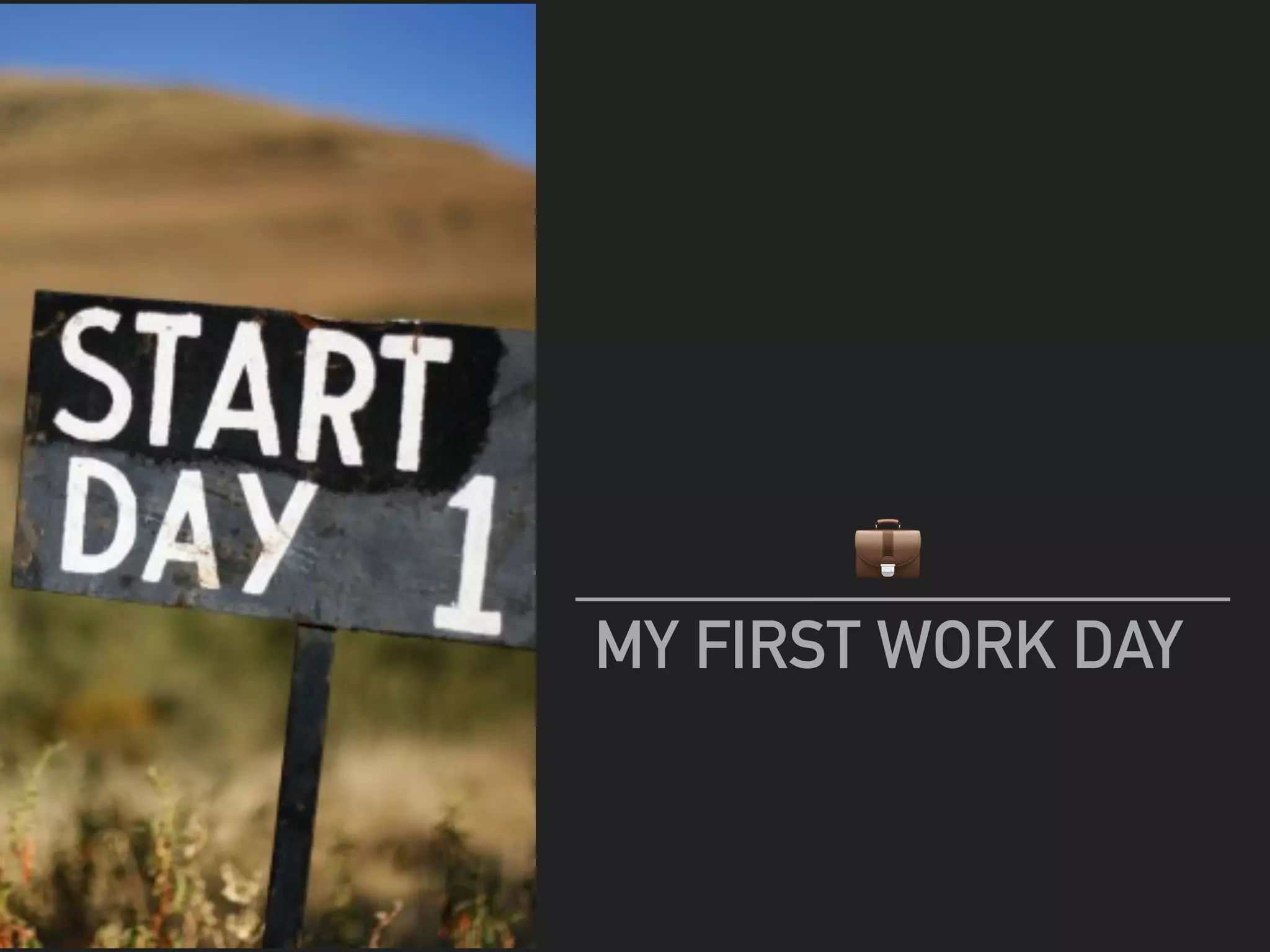 💼
MY FIRST WORK DAY
 