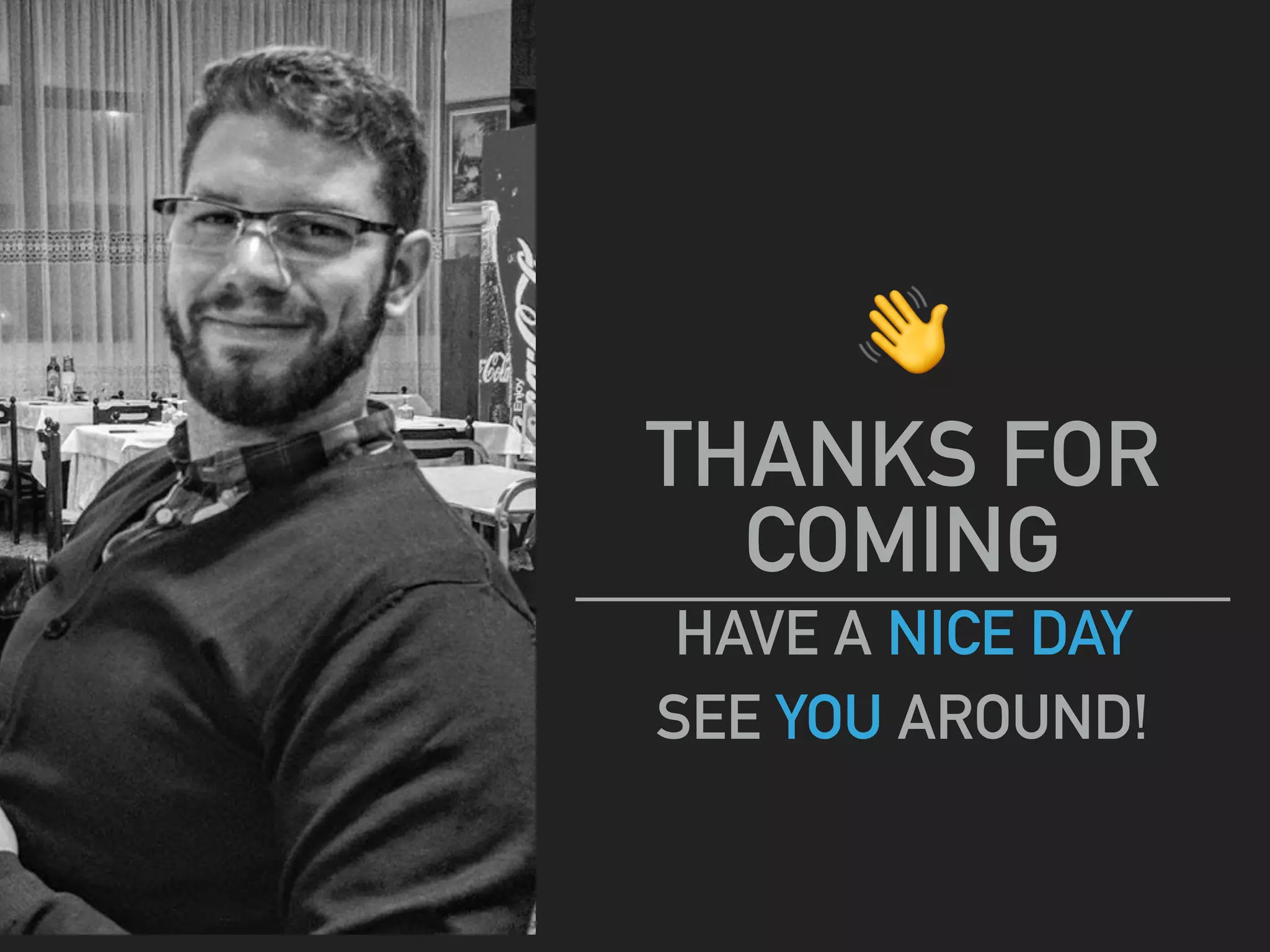 👋
THANKS FOR
COMING
HAVE A NICE DAY
SEE YOU AROUND!
 