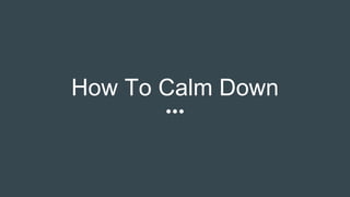 How To Calm Down
 