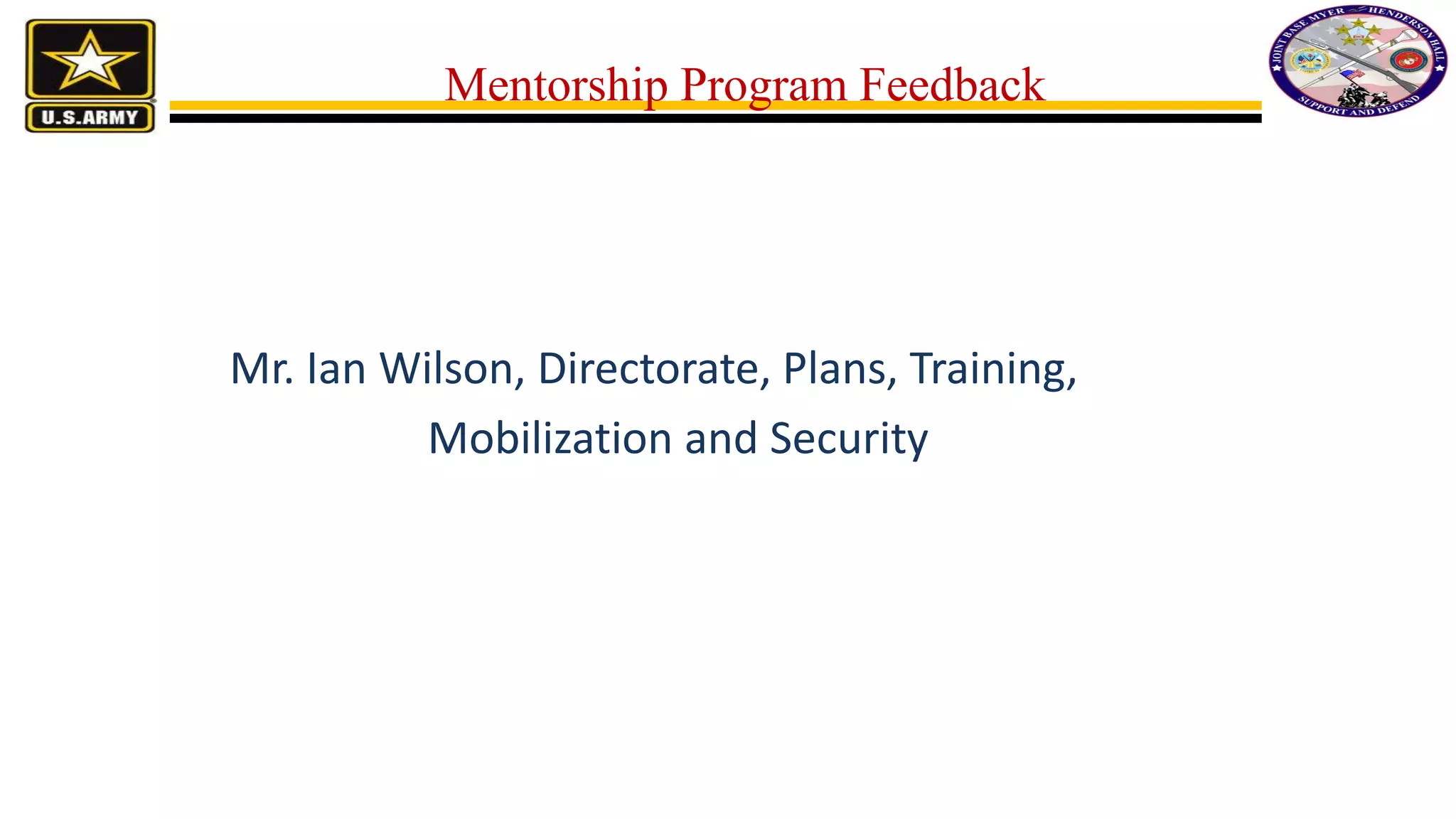 Mentorship Program Feedback
Mr. Ian Wilson, Directorate, Plans, Training,
Mobilization and Security
 