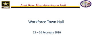 Workforce Town Hall
25 – 26 February 2016
Joint Base Myer-Henderson Hall
 