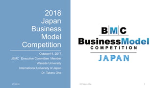 2018
Japan
Business
Model
Competition	
October14, 2017
JBMC　Executive Committee Member
Waseda University
International University of Japan
Dr. Takeru Ohe	
(C)	Takeru	Ohe	 1	17/10/16	
 