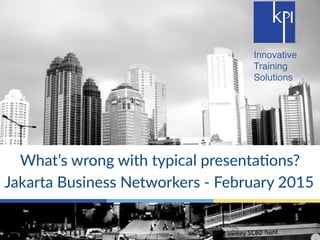 Innovative
Training
Solutions
What’s  wrong  with  typical  presenta3ons?  
Jakarta  Business  Networkers  -­‐  February  2015
 