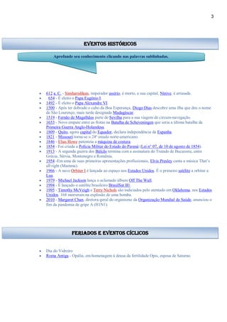 3
 612 a. C. - Sinsharishkun, imperador assírio, é morto, e sua capital, Nínive, é arrasada.
 654 - É eleito o Papa Eugénio I.
 1492 - É eleito o Papa Alexandre VI.
 1500 - Após ter dobrado o cabo da Boa Esperança, Diogo Dias descobre uma ilha que deu o nome
de São Lourenço, mais tarde designada Madagáscar.
 1519 - Fernão de Magalhães parte de Sevilha para a sua viagem de circum-navegação.
 1653 - Novo empate entre as frotas na Batalha de Scheveningen que seria a última batalha da
Primeira Guerra Anglo-Holandesa.
 1809 - Quito, agora capital do Equador, declara independência da Espanha.
 1821 - Missouri torna-se o 24º estado norte-americano.
 1846 - Elias Howe patenteia a máquina de costura.
 1854 - Foi criada a Polícia Militar do Estado do Paraná (Lei n° 07, de 10 de agosto de 1854).
 1913 - A segunda guerra dos Bálcãs termina com a assinatura do Tratado de Bucareste, entre
Grécia, Sérvia, Montenegro e Romênia.
 1954 -Em uma de suas primeiras apresentações profissionais, Elvis Presley canta a música That’s
all right (Mamma).
 1966 - A nave Orbiter I é lançada ao espaço nos Estados Unidos. É o primeiro satélite a orbitar a
Lua.
 1979 - Michael Jackson lança o aclamado álbum Off The Wall.
 1994 - É lançado o satélite brasileiro BrasilSat B1.
 1995 - Timothy McVeigh e Terry Nichols são indiciados pelo atentado em Oklahoma, nos Estados
Unidos. 168 morreram na explosão de uma bomba.
 2010 - Margaret Chan, diretora-geral do organismo da Organização Mundial da Saúde, anunciou o
fim da pandemia de gripe A (H1N1).
 Dia do Vidreiro
 Roma Antiga - Opália, em homenagem à deusa da fertilidade Opis, esposa de Saturno.
Eventos Históricos
Aprofunde seu conhecimento clicando nas palavras sublinhadas.
feriados e eventos cíclicos
 