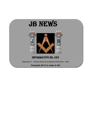 JJBB NNEEWWSS
Informativo Nr. 055
Responsável: Ir Jerônimo Borges (Loja Templários da Nova Era - GLSC)
Florianópolis (SC) 27 de outubro de 2010
 