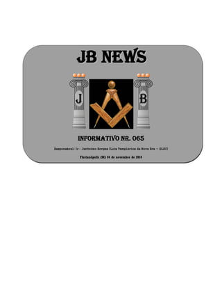 JJBB NNEEWWSS
Informativo Nr. 065
Responsável: Ir Jerônimo Borges (Loja Templários da Nova Era - GLSC)
Florianópolis (SC) 04 de novembro de 2010
 