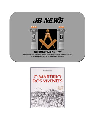 JJBB NNEEWWSS
Informativo Nr. 077
Responsável: Ir Jerônimo Borges (Loja Templários da Nova Era - GLSC)
Florianópolis (SC) 16 de novembro de 2010
 