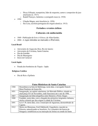 o Dizzy Gillespie, trompetista, líder de orquestra, cantor e compositor de jazz
americano (n. 1917)
o Rudolf Nureyev, bailarino e coreógrafo russo (n. 1938)
 1994
o Cláudia Magno, atriz brasileira (n. 1958)
o Ilse Losa, escritora portuguesa de origem alemã (n. 1913)
Feriados e eventos cíclicos
Culturais e de mídia/média
 1868 - Publicação do livro A Gênese, de Allan Kardec.
 2004 - A Apple introduz ao mercado o iPod mini.
Local Brasil
 Aniversário de Angra dos Reis, Rio de Janeiro
 Aniversário de Criciúma, Santa Catarina
 Dia da Gratidão
 Dia do Mensageiro
 Início do Carnaval
Local Japão
 Parada dos bombeiros de Tóquio - Japão
Religioso Católico
 Dia de Reis e Epifania
Fatos Históricos de Santa Catarina
1504 Desembarca na baía de Babitonga, nesta data, o navegador francês
Binot Paulmier de Goneville.
1851 Inauguração, na capital catarinense, do Mercado Público, situado na
atual praça XV de Novembro, onde funcionou até o ano de 1896.
1867 Inauguração da linha telegráfica entre Desterro e Porto Alegre.
1880 Fundado, nesta data, com a chegada dos primeiros imigrantes italianos,
núcleo colonial que deu origem à cidade de Criciúma.
1891 Lei nº 38, desta data, ciou o município de Jaguaruna, desmembrado de
Laguna.
1912 Morre em Blumenau, Emil Odebrecht. Engenheiro, nascido na
Prússsia, naturalizando-se brasileiro. Foi voluntário da Guerra do
Paraguai e notabilizou-se na marcação de limites no estado de Santa
 