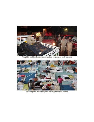 Tragédia no Rio: Bombeiros resgatam corpos por onde passam
Desabrigados de Teresópolis lotam ginásios da cidade.
 