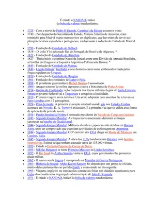 É criado o NASDAQ, índice
da bolsa de valores estadunidense.
 1725 - Com a morte de Pedro O Grande, Catarina I da Rússia assume o trono.
 1749 – Por despacho do Secretário de Estado, Marcos Antonio de Azevedo, eram
remetidos para Madrid mapas manuscritos em duplicatas, que haveriam de servir aos
plenipotenciários espanhóis e portugueses, na discussão e redação do Tratado de Madrid.
*
 1796 - Fundação do Condado de Bulloch
 1818 – D. João VI é aclamado Rei de Portugal, do Brasil e de Algarves. *
 1821 - Fundação do Condado de Hamilton.
 1827 – Tinha início o combate Naval de Juncal, entre uma Divisão da Armada Brasileira,
a Frotilha do Uruguai e a Esquadra Argentina d’Almirante Brown. *
 1843 - Fundação do Condado de Massac.
 1846 - Legião Italiana: Garibaldi e seus homens caem numa emboscada criada pelas
forças regulares no Uruguai.
 1859 - Fundação do Condado de Douglas
 1861 - Fundação dos condados de Baker e Polk.
 1898 - O presidente guatemalteco Rafael Barrios é assassinado.
 1904 - Ataque noturno de aviões japoneses contra a frota russa de Porto Arthur.
 1914 - Guerra do Contestado: ação conjunta das forças militares legais de Santa Catarina,
Paraná e governo federal vai a Taquaruçu e conquista a localidade.
 1919 - Primeira viagem aérea turística. Um avião adaptado com assentos faz a travessia
Paris-Londres com 12 passageiros.
 1924 - Pena de morte: A primeira execução estadual usando gás nos Estados Unidos
acontece em Nevada, D. A. Turner é executado. É a primeira vez que se utiliza esta forma
de aplicação da pena de morte.
 1936 - Pandit Jawaharlal Nehru é nomeado presidente do Partido do Congresso indiano.
 1943 - Segunda Guerra Mundial: As forças norte-americanas derrotam as tropas
japonesas na batalha de Guadalcanal.
 1944 - Segunda Guerra Mundial: Militares alemães e japoneses são detidos em Buenos
Aires, após ser comprovado que exerciam actividades de espionagem na Argentina.
 1944 - Segunda Guerra Mundial: O 5º exército dos EUA chega ao Monte do Mosteiro em
Cassino, Itália.
 1945 - Segunda Guerra Mundial: Aviões dos EUA bombardeiam Dresden com bombas
incendiárias. Estima-se que tenham causado cerca de 135.000 vítimas.
 1953 - Criado o Exército Popular da Coreia do Norte.
 1955 - Nikolai Bulganin se torna Primeiro Ministro da União Soviética.
 1957 - O Rei Saud da Arábia Saudita visita os EUA, cujos governantes lhe prometem
ajuda militar.
 1962 - O navio escola Sagres é incorporado na Marinha de Guerra Portuguesa.
 1963 - História do Iraque: Abdul Karim Kassem foi deposto por um grupo de oficiais,
muitos deles pertencentes ao partido Baath, e assassinado no dia seguinte.
 1963 - Viagens, negócios ou transacções comerciais feitas por cidadãos americanos para
Cuba são consideradas ilegais pela administração de John F. Kennedy
 1971 - É criado o NASDAQ, índice da bolsa de valores estadunidense.
 