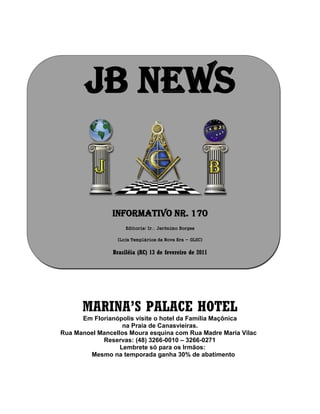 JB NEWS
Informativo Nr. 171
Editoria: Ir Jerônimo Borges
(Loja Templários da Nova Era - GLSC)
Brasiléia (AC) 14 de fevereiro de 2011
 