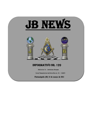 JB NEWS
Informativo Nr. 200
Editoria: Ir Jerônimo Borges
(Loja Templários da Nova Era nr. 91 - GLSC)
Florianópolis (SC) 15 de março de 2011
 