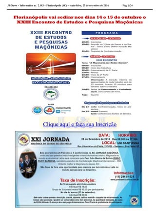 JB News – Informativo nr. 2.183 – Florianópolis (SC) – sexta-feira, 23 de setembro de 2016 Pág. 5/26
Florianópolis vai sediar nos dias 14 e 15 de outubro o
XXIII Encontro de Estudos e Pesquisas Maçônicas
Clique aqui e faça sua Inscrição
 