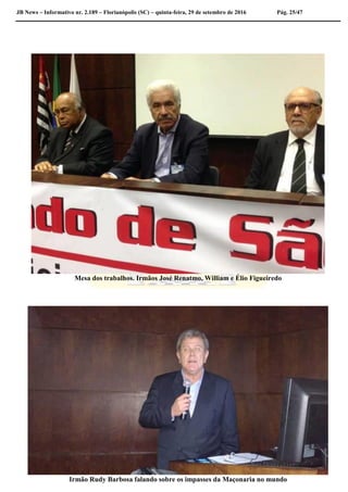 JB News – Informativo nr. 2.189 – Florianópolis (SC) – quinta-feira, 29 de setembro de 2016 Pág. 25/47
Mesa dos trabalhos. Irmãos José Renatmo, William e Élio Figueiredo
Irmão Rudy Barbosa falando sobre os impasses da Maçonaria no mundo
 