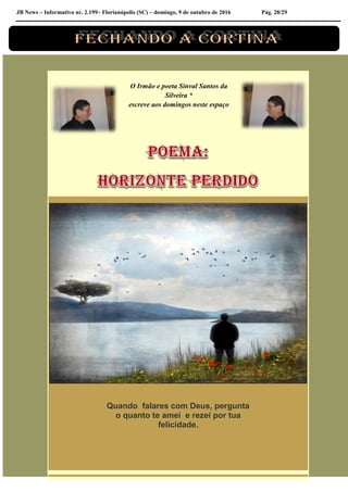 JB News – Informativo nr. 2.199– Florianópolis (SC) – domingo, 9 de outubro de 2016 Pág. 28/29
O Irmão e poeta Sinval Santos da
Silveira *
escreve aos domingos neste espaço
Quando falares com Deus, pergunta
o quanto te amei e rezei por tua
felicidade.
 