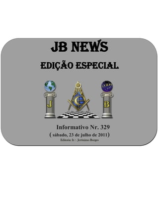 JB NEWS
EDIÇÃO ESPECIAL
Informativo Nr. 329
( sábado, 23 de julho de 2011)
Editoria: Ir Jerônimo Borges
 