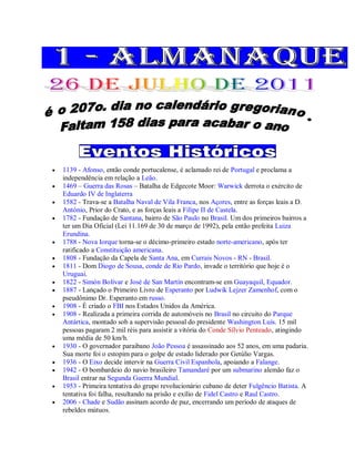  1139 - Afonso, então conde portucalense, é aclamado rei de Portugal e proclama a
independência em relação a Leão.
 1469 – Guerra das Rosas – Batalha de Edgecote Moor: Warwick derrota o exército de
Eduardo IV de Inglaterra
 1582 - Trava-se a Batalha Naval de Vila Franca, nos Açores, entre as forças leais a D.
António, Prior do Crato, e as forças leais a Filipe II de Castela.
 1782 - Fundação de Santana, bairro de São Paulo no Brasil. Um dos primeiros bairros a
ter um Dia Oficial (Lei 11.169 de 30 de março de 1992), pela então prefeita Luiza
Erundina.
 1788 - Nova Iorque torna-se o décimo-primeiro estado norte-americano, após ter
ratificado a Constituição americana.
 1808 - Fundação da Capela de Santa Ana, em Currais Novos - RN - Brasil.
 1811 - Dom Diogo de Sousa, conde de Rio Pardo, invade o território que hoje é o
Uruguai.
 1822 - Simón Bolívar e José de San Martín encontram-se em Guayaquil, Equador.
 1887 - Lançado o Primeiro Livro de Esperanto por Ludwik Lejzer Zamenhof, com o
pseudônimo Dr. Esperanto em russo.
 1908 - É criado o FBI nos Estados Unidos da América.
 1908 - Realizada a primeira corrida de automóveis no Brasil no circuito do Parque
Antártica, montado sob a supervisão pessoal do presidente Washington Luís. 15 mil
pessoas pagaram 2 mil réis para assistir a vitória do Conde Sílvio Penteado, atingindo
uma média de 50 km/h.
 1930 - O governador paraibano João Pessoa é assassinado aos 52 anos, em uma padaria.
Sua morte foi o estopim para o golpe de estado liderado por Getúlio Vargas.
 1936 - O Eixo decide intervir na Guerra Civil Espanhola, apoiando a Falange.
 1942 - O bombardeio do navio brasileiro Tamandaré por um submarino alemão faz o
Brasil entrar na Segunda Guerra Mundial.
 1953 - Primeira tentativa do grupo revolucionário cubano de deter Fulgêncio Batista. A
tentativa foi falha, resultando na prisão e exílio de Fidel Castro e Raul Castro.
 2006 - Chade e Sudão assinam acordo de paz, encerrando um período de ataques de
rebeldes mútuos.
 