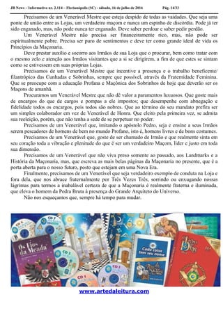 JB News – Informativo nr. 2.114 – Florianópolis (SC) - sábado, 16 de julho de 2016 Pág. 14/33
Precisamos de um Venerável Mestre que esteja despido de todas as vaidades. Que seja uma
ponte de união entre as Lojas, um verdadeiro maçom e nunca um espinho de discórdia. Pode já ter
sido enganado, mas, não pode nunca ter enganado. Deve saber perdoar e saber pedir perdão.
Um Venerável Mestre não precisa ser financeiramente rico, mas, não pode ser
espiritualmente pobre. Precisa ser puro de sentimentos e deve ter como grande ideal de vida os
Princípios da Maçonaria.
Deve prestar auxílio e socorro aos Irmãos de sua Loja que o procurar, bem como tratar com
o mesmo zelo e atenção aos Irmãos visitantes que a si se dirigirem, a fim de que estes se sintam
como se estivessem em suas próprias Lojas.
Precisamos de um Venerável Mestre que incentive a presença e o trabalho beneficente/
filantrópico das Cunhadas e Sobrinhas, sempre que possível, através da Fraternidade Feminina.
Que se preocupe com a educação Profana e Maçônica dos Sobrinhos de hoje que deverão ser os
Maçons de amanhã.
Procuramos um Venerável Mestre que não dê valor a paramentos luxuosos. Que goste mais
de encargos do que de cargos e pompas a ele impostos; que desempenhe com abnegação e
fidelidade todos os encargos, pois todos são nobres. Que ao término do seu mandato prefira ser
um simples colaborador em vez de Venerável de Honra. Que eleito pela primeira vez, se admita
sua reeleição, porém, que não tenha a sede de se perpetuar no poder.
Precisamos de um Venerável que, imitando o apóstolo Pedro, seja e ensine a seus Irmãos
serem pescadores de homens de bem no mundo Profano, isto é, homens livres e de bons costumes.
Precisamos de um Venerável que, goste de ser chamado de Irmão e que realmente sinta em
seu coração toda a vibração e plenitude do que é ser um verdadeiro Maçom, líder e justo em toda
sua dimensão.
Precisamos de um Venerável que não viva preso somente ao passado, aos Landmarks e a
História da Maçonaria, mas, que escreva as mais belas páginas da Maçonaria no presente, que é a
porta aberta para o nosso futuro, posto que estejam em uma Nova Era.
Finalmente, precisamos de um Venerável que seja verdadeiro exemplo de conduta na Loja e
fora dela, que nos abrace fraternalmente por Três Vezes Três, sorrindo ou enxugando nossas
lágrimas para termos a inabalável certeza de que a Maçonaria é realmente fraterna e iluminada,
que eleva o homem da Pedra Bruta à presença do Grande Arquiteto do Universo.
Não nos esqueçamos que, sempre há tempo para mudar.
www.artedaleitura.com
 