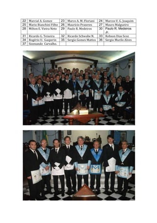 22 Marcial A. Gomez 23 Marco A. M. Floriani 24 Marcos V. G. Joaquim
25 Mario Bianchini Filho 26 Maurício Prazeres 27 Mauro Malgueiro
28 Milton E. Vieira Neto 29 Paulo R. Medeiros 30 Paulo R. Medeiros
Jr.
31 Ricardo G. Teixeira 32 Ricardo Schwabe N. 33 Robson Dias Scoz
34 Rogério U. Gasperin 35 Sergio Gomes Mattos 36 Sergio Murilo Alves
37 Sizenando Carvalho.
 