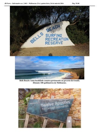 JB News – Informativo nr. 2.063 – Melbourne (Vic.) quinta-feira, 26 de maio de 2016 Pág. 35/40
Bells Beach é uma localidade costeira pertencente ao governo do Estado.
Distante 100 quilômetros de Melbourne.
 