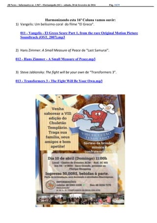 JB News – Informativo nr. 1.967 – Florianópolis (SC) – sábado, 20 de fevereiro de 2016 Pág. 18/29
Harmonizando esta 16ª Coluna vamos ouvir:
1) Vangelis: Um belíssimo coral do filme “El Greco”.
011 - Vangelis - El Greco Score Part 1, from the rare Original Motion Picture
Soundtrack (OST, 2007).mp3
2) Hans Zimmer: A Small Measure of Peace de “Last Samurai”.
012 - Hans Zimmer - A Small Measure of Peace.mp3
3) Steve Jablonsky: The fight will be your own de “Transformers 3”.
013 - Transformers 3 - The Fight Will Be Your Own.mp3
 