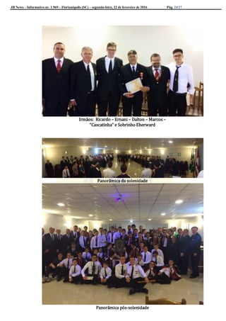 JB News – Informativo nr. 1.969 – Florianópolis (SC) – segunda-feira, 22 de fevereiro de 2016 Pág. 24/27
Irmãos: Ricardo – Ernani – Dalton – Marcos –
“Cascatinha” e Sobrinho Eberward
Panorâmica da solenidade
Panorâmica pós-solenidade
 