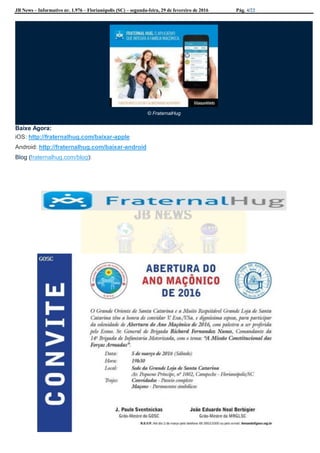 JB News – Informativo nr. 1.976 – Florianópolis (SC) – segunda-feira, 29 de fevereiro de 2016 Pág. 4/22
© FraternalHug
Baixe Agora:
iOS: http://fraternalhug.com/baixar-apple
Android: http://fraternalhug.com/baixar-android
Blog (fraternalhug.com/blog):
 