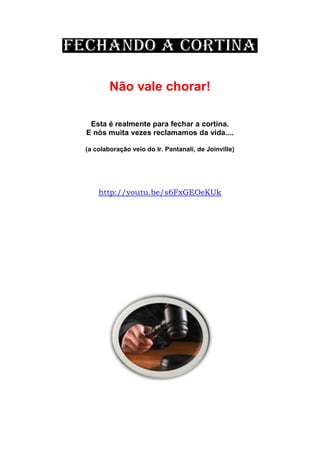 Não vale chorar!
Esta é realmente para fechar a cortina.
E nós muita vezes reclamamos da vida....
(a colaboração veio do Ir. Pantanali, de Joinville)
http://youtu.be/s6FxGEOeKUk
 