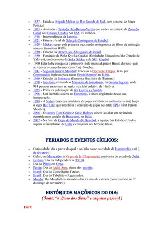  1837 - Criada a Brigada Militar do Rio Grande do Sul, com o nome de Força
Policial.
 1903 - Assinado o Tratado Hay-Bunau-Varilla que cedeu o controle da Zona do
Canal aos Estados Unidos por US$ 10 milhões.
 1918 - Independência da Letónia.
 1921 - Estreia oficial da Selecção Portuguesa de Futebol.
 1928 - Mickey surge pela primeira vez, sendo protagonista do filme de animação
sonoro Steamboat Willie.
 1930 - Criação da Ordem dos Advogados do Brasil.
 1930 - Fundação da Soka Kyoiku Gakkai (Sociedade Educacional de Criação de
Valores), predecessora da Soka Gakkai e da SGI. (Japão)
 1960 Éder Jofre conquista o primeiro título mundial,para o Brasil, de peso-galo
ao vencer o campeão mexicano Eloy Sanchez.
 1941 - Segunda Guerra Mundial: Fracassa a Operação Flipper, feita por
Commandos ingleses para matar Erwin Rommel na Líbia.
 1966 - Criação da Embratur (Empresa Brasileira de Turismo).
 1978 - Jim Jones comanda o Massacre de Jonestown, na Guiana Inglesa, onde
914 pessoas morreram no maior suicídio coletivo da História.
 1985 - Primeira publicação da tira Calvin e Haroldo.
 1996 - Um incêndio ocorre no Eurotúnel, o único registrado desde sua
inauguração.
 1998 - A Valve (empresa produtora de jogos eletrônicos norte-americana) lança
o jogo Half Life, que redefiniu o conceito de jogos no estilo FPS (First Person
Shooter).
 2006 - Os atores Tom Cruise e Katie Holmes sobem ao altar em cerimônia
ocorrida num castelo de Bracciano, na Itália.
 2007 - Na final da Copa do Mundo de Beisebol, a equipe dos Estados Unidos
supera o favoritismo de Cuba e conquista seu terceiro título.
Feriados e Eventos cíclicos:
 Curiosidade: dia a partir do qual o sol não nasce na cidade de Hammerfest (até 1
de fevereiro)
 Culto, em Maracaibo, à Virgen de la Chiquinquirá, padroeira do estado de Zulia.
 Letónia: Dia da Independência (1918).
 Dia da Pátria em Omã.
 Pérsia: Dia de Ardvi Sura, deusa das estrelas.
 Brasil: Dia do Conselheiro Tutelar.
 Brasil: Dia do Tabelião e Registrador.
 Mundo: Dia Mundial em memória das vitimas da estrada (comemorado no 3º
domingo de novembro).
Históricos maçõnicos do dia:
(Fonte: “o Livro dos Dias” e arquivo pessoal)
1867:
 